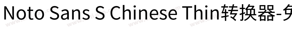 Noto Sans S Chinese Thin转换器字体转换